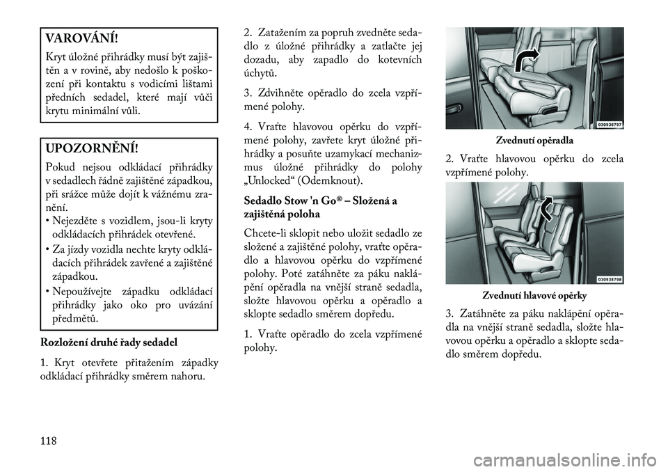 Lancia Voyager 2013 Návod k použití a údržbě (in Czech) VAROVÁNÍ!
Kryt úložné přihrádky musí být zajiš Lancia Voyager 2013 Návod k použití a údržbě (in Czech) VAROVÁNÍ!
Kryt úložné přihrádky musí být zajiš
