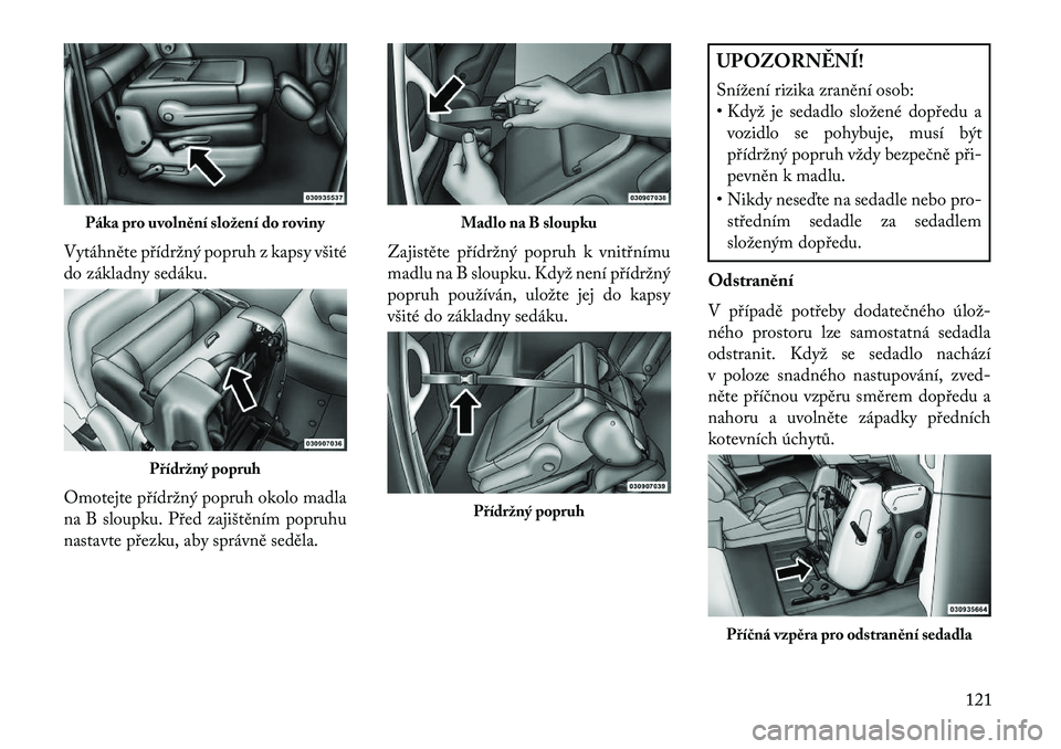 Lancia Voyager 2013 Návod k použití a údržbě (in Czech) Vytáhněte přídržný popruh z kapsy všité
do základny sedáku.
Omotejte přídržný popruh okolo madla
na B sloupku. Před zajištěním popruhu
nastavte přezku, aby správně seděla.Zajist Lancia Voyager 2013 Návod k použití a údržbě (in Czech) Vytáhněte přídržný popruh z kapsy všité
do základny sedáku.
Omotejte přídržný popruh okolo madla
na B sloupku. Před zajištěním popruhu
nastavte přezku, aby správně seděla.Zajist