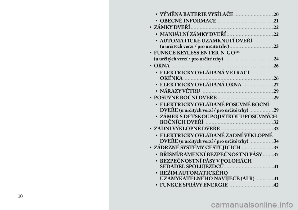 Lancia Voyager 2013  Návod k použití a údržbě (in Czech) • VÝM\fNA BATERIE VYSÍLAČE . . . . . . . . . . . . .20
• OBECNÉ INFORMACE . . . . . . . . . . . . . . . . . . .21
• ZÁMKY DVEŘÍ . . . . . . . . . . . . . . . . . . . . . . . . . . . .22
