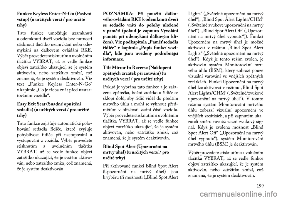 Lancia Voyager 2013 Návod k použití a údržbě (in Czech) Funkce Keyless Enter-N-Go (Pasivní
vstup) (u ur\bitých verzí / pro ur\bité
trhy)
Tato funkce umožňuje uzamknutí
a odemknutí dveří vozidla bez nutnosti
stisknout tlačítko uzamykání nebo o Lancia Voyager 2013 Návod k použití a údržbě (in Czech) Funkce Keyless Enter-N-Go (Pasivní
vstup) (u ur\bitých verzí / pro ur\bité
trhy)
Tato funkce umožňuje uzamknutí
a odemknutí dveří vozidla bez nutnosti
stisknout tlačítko uzamykání nebo o