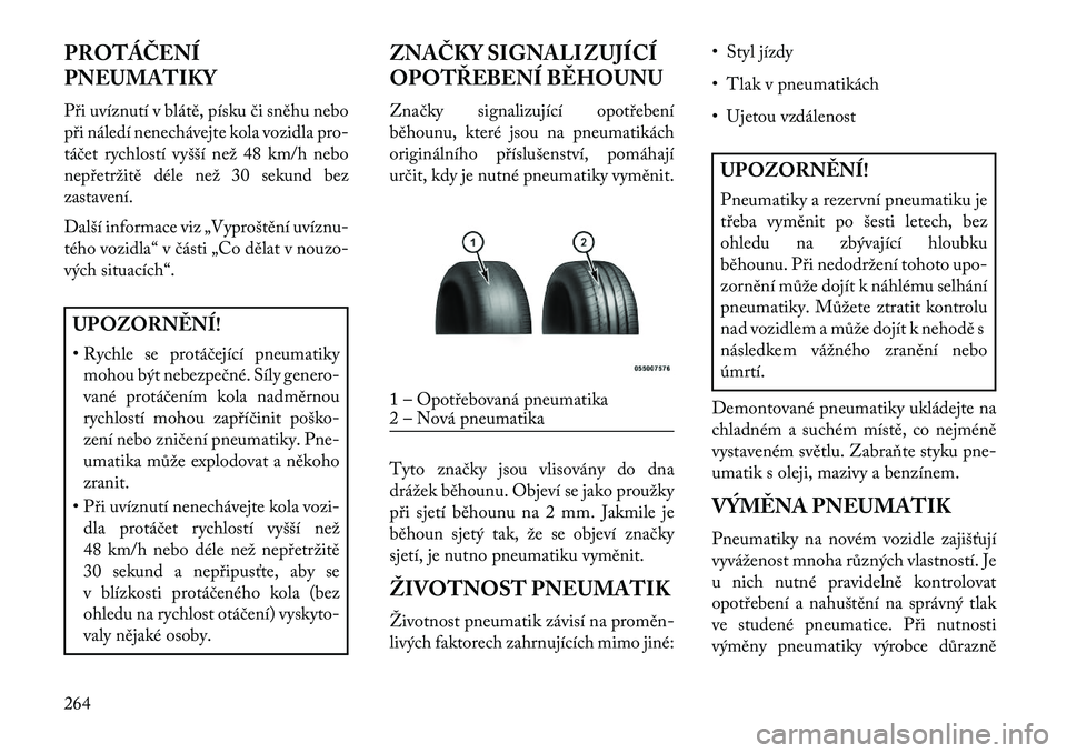 Lancia Voyager 2013 Návod k použití a údržbě (in Czech) PROTÁČENÍ
PNEUMATIKY
Při uvíznutí v blátě, písku či sněhu nebo
při náledí nenechávejte kola vozidla pro-
táčet rychlostí vyšší než 48 km/h nebo
nepřetržitě déle než 30 sekun Lancia Voyager 2013 Návod k použití a údržbě (in Czech) PROTÁČENÍ
PNEUMATIKY
Při uvíznutí v blátě, písku či sněhu nebo
při náledí nenechávejte kola vozidla pro-
táčet rychlostí vyšší než 48 km/h nebo
nepřetržitě déle než 30 sekun