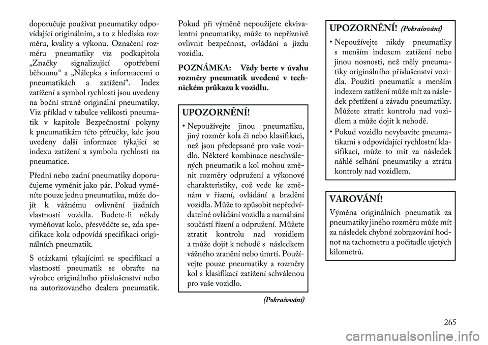 Lancia Voyager 2013 Návod k použití a údržbě (in Czech) doporučuje používat pneumatiky odpo-
vídající originálním, a to z hlediska roz-
měru, kvality a výkonu. Označení roz-
měru pneumatiky viz podkapitola
„Značky signalizující opotřeben Lancia Voyager 2013 Návod k použití a údržbě (in Czech) doporučuje používat pneumatiky odpo-
vídající originálním, a to z hlediska roz-
měru, kvality a výkonu. Označení roz-
měru pneumatiky viz podkapitola
„Značky signalizující opotřeben