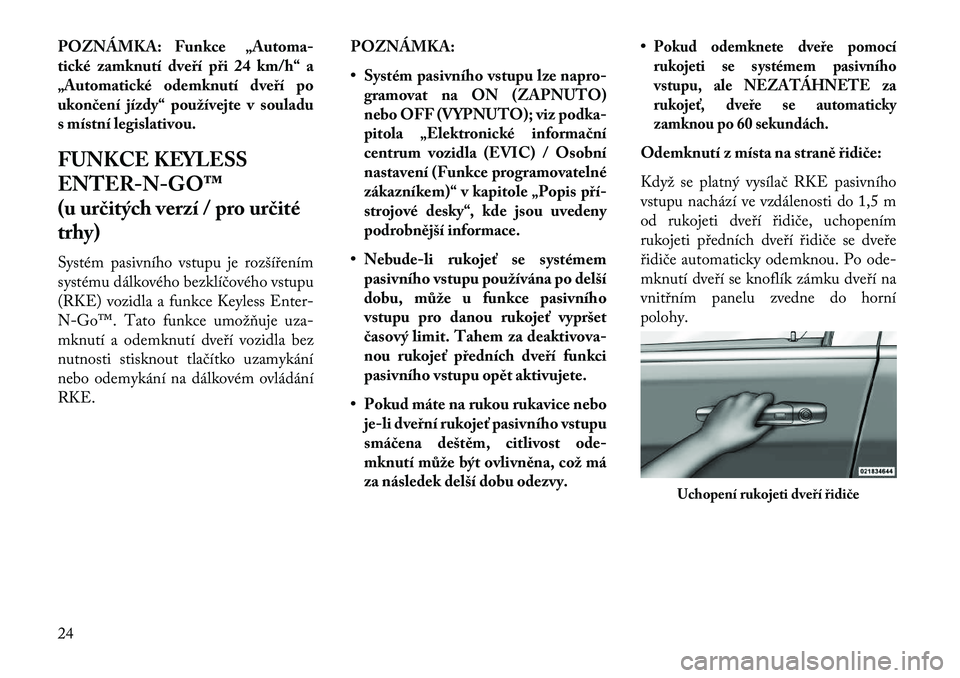 Lancia Voyager 2013  Návod k použití a údržbě (in Czech) POZNÁMKA: Funkce „Automa-
tické zamknutí dveří při 24 km/h“ a
„Automatické odemknutí dveří po
ukon\bení jízdy“ používejte v souladu
s místní legislativou.
FUNKCE KEYLESS
ENTER