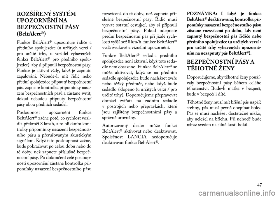 Lancia Voyager 2013  Návod k použití a údržbě (in Czech) ROZŠÍŘENÝ SYSTÉM
UPOZORN\fNÍ NA
BEZPEČNOSTNÍ PÁSY
(BeltAlert®)Funkce BeltAlert® upozorňuje řidiče a
předního spolujezdce (u určitých verzí /
pro určité trhy, u vozidel vybavených