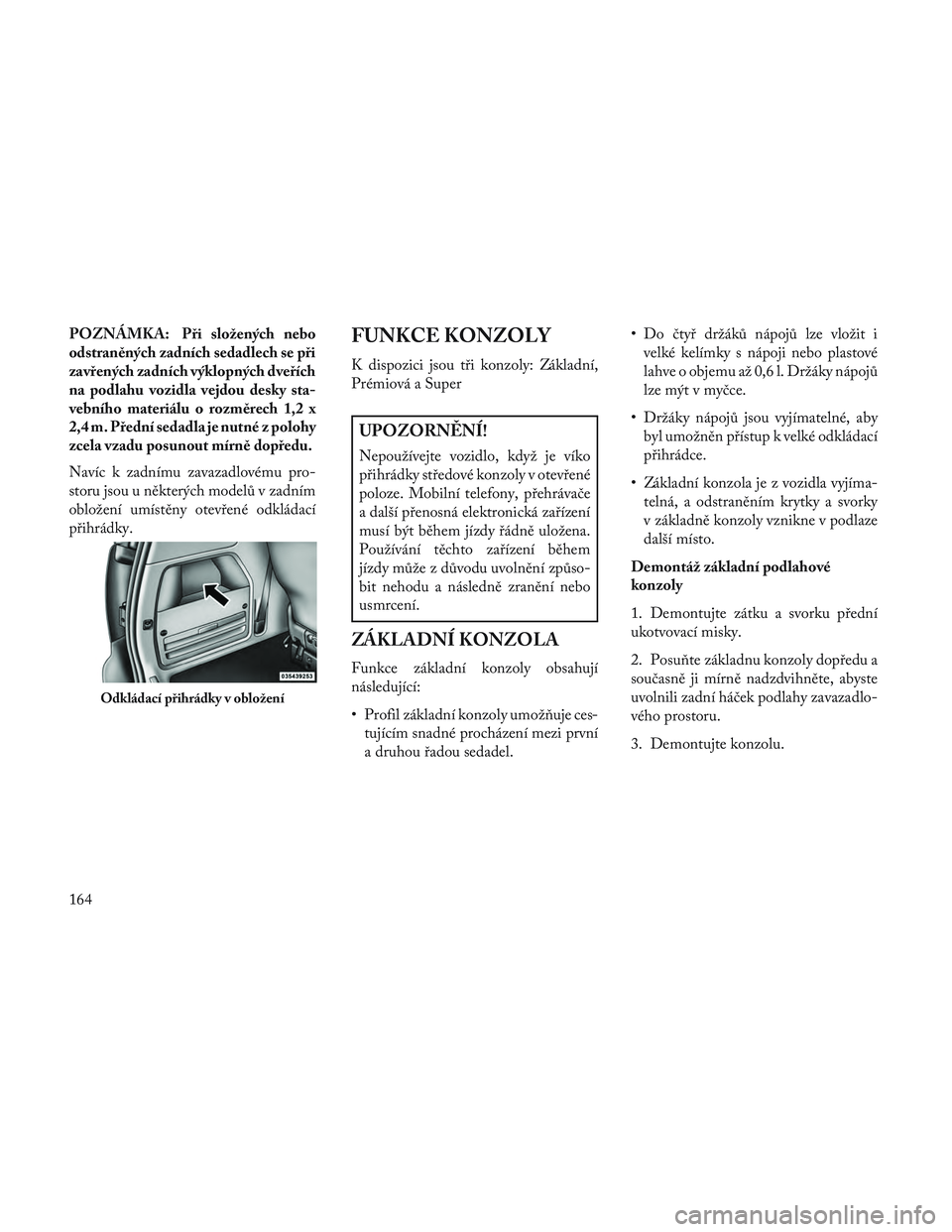 Lancia Voyager 2014  Návod k použití a údržbě (in Czech) POZNÁMKA: Při složených nebo
odstraněných zadních sedadlech se při
zavřených zadních výklopných dveřích
na podlahu vozidla vejdou desky sta-
vebního materiálu o rozměrech 1,2 x
2,4 m