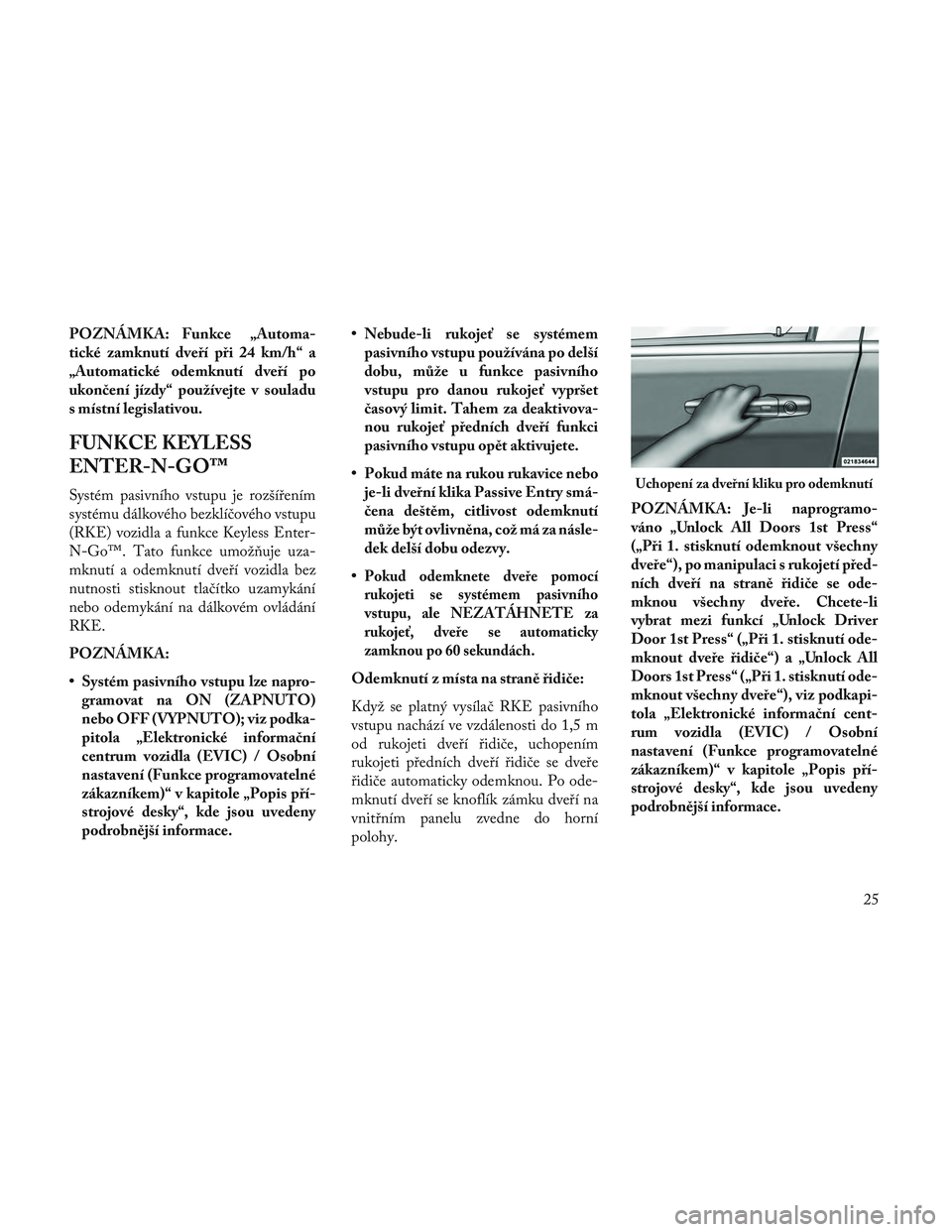 Lancia Voyager 2014  Návod k použití a údržbě (in Czech) POZNÁMKA: Funkce „Automa-
tické zamknutí dveří při 24 km/h“ a
„Automatické odemknutí dveří po
ukončení jízdy“ používejte v souladu
s místní legislativou.
FUNKCE KEYLESS
ENTER-