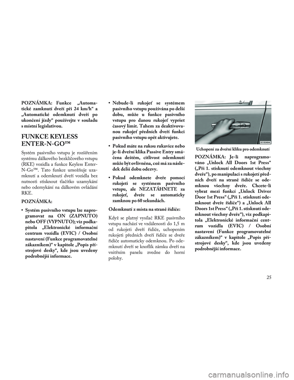 Lancia Voyager 2014 Návod k použití a údržbě (in Czech) POZNÁMKA: Funkce „Automa-
tické zamknutí dveří při 24 km/h“ a
„Automatické odemknutí dveří po
ukončení jízdy“ používejte v souladu
s místní legislativou.
FUNKCE KEYLESS
ENTER- Lancia Voyager 2014 Návod k použití a údržbě (in Czech) POZNÁMKA: Funkce „Automa-
tické zamknutí dveří při 24 km/h“ a
„Automatické odemknutí dveří po
ukončení jízdy“ používejte v souladu
s místní legislativou.
FUNKCE KEYLESS
ENTER-