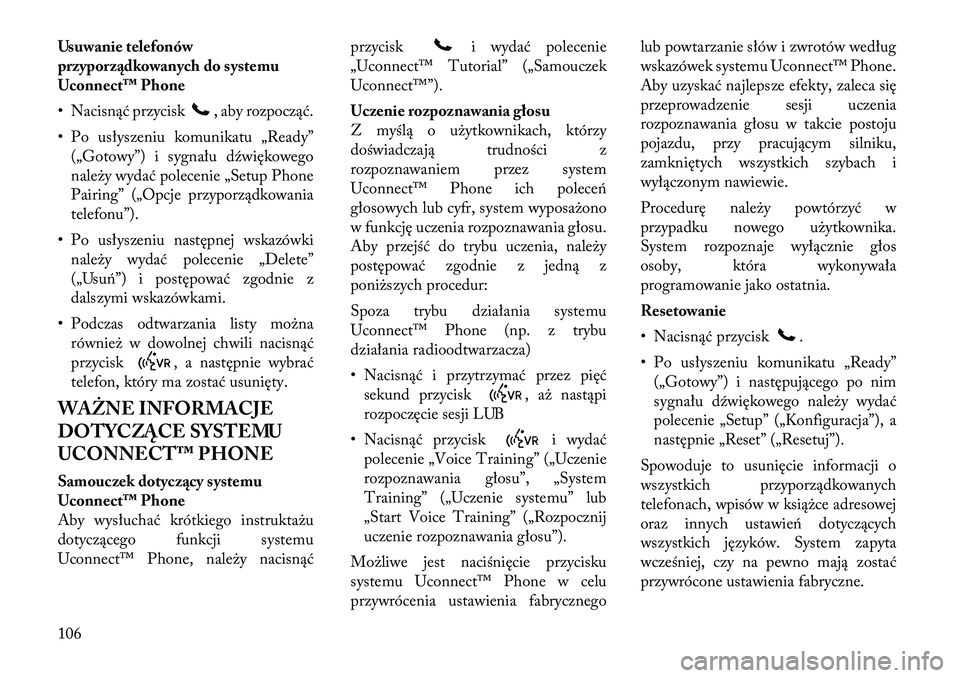 Lancia Voyager 2011 Instrukcja obsługi (in Polish) Usuwanie telefonów
przyporządkowanych do systemu
Uconnect™ Phone
• Nacisnąć przycisk
, aby rozpocząć.
• Po usłyszeniu komunikatu „Ready” („Gotowy”) i sygnału dźwiękowego
nal Lancia Voyager 2011 Instrukcja obsługi (in Polish) Usuwanie telefonów
przyporządkowanych do systemu
Uconnect™ Phone
• Nacisnąć przycisk
, aby rozpocząć.
• Po usłyszeniu komunikatu „Ready” („Gotowy”) i sygnału dźwiękowego
nal