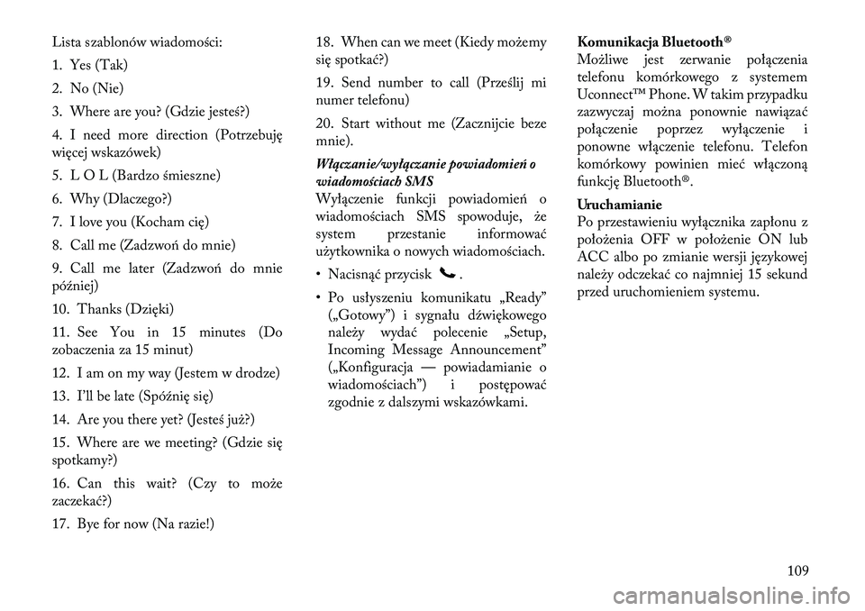 Lancia Voyager 2012  Instrukcja obsługi (in Polish) Lista szablonów wiadomości: 
1. Yes (Tak)
2. No (Nie)
3. Where are you? (Gdzie jesteś?)
4. I need more direction (Potrzebuję 
więcej wskazówek) 
5. L O L (Bardzo śmieszne)
6. Why (Dlaczego?)
7.