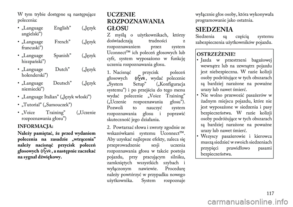 Lancia Voyager 2012  Instrukcja obsługi (in Polish) W tym trybie dostępne są następujące 
polecenia: 
• „Language English” („Językangielski”)
• „Language French” („Język francuski”)
• „Language Spanish” („Język hiszpa