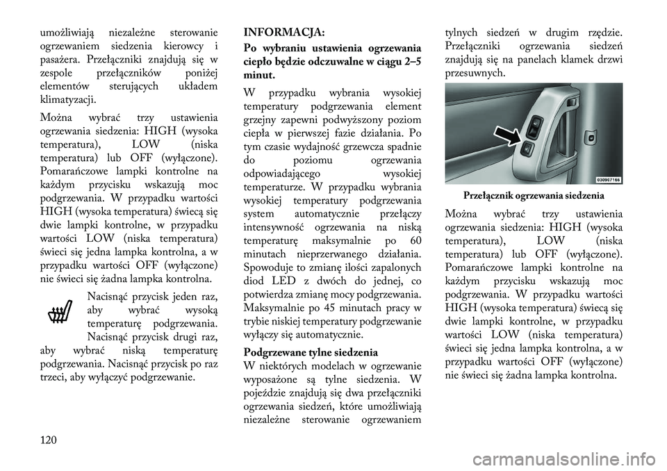 Lancia Voyager 2011 Instrukcja obsługi (in Polish) umożliwiają niezależne sterowanie
ogrzewaniem siedzenia kierowcy i
pasażera. Przełączniki znajdują się w
zespole przełączników poniżej
elementów sterujących układemklimatyzacji.
Możn Lancia Voyager 2011 Instrukcja obsługi (in Polish) umożliwiają niezależne sterowanie
ogrzewaniem siedzenia kierowcy i
pasażera. Przełączniki znajdują się w
zespole przełączników poniżej
elementów sterujących układemklimatyzacji.
Możn