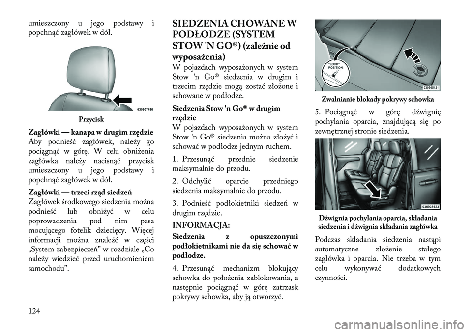 Lancia Voyager 2011 Instrukcja obsługi (in Polish) umieszczony u jego podstawy i
popchnąć zagłówek w dół.
Zagłówki — kanapa w drugim rzędzie
Aby podnieść zagłówek, należy go
pociągnąć w górę. W celu obniżenia
zagłówka należ Lancia Voyager 2011 Instrukcja obsługi (in Polish) umieszczony u jego podstawy i
popchnąć zagłówek w dół.
Zagłówki — kanapa w drugim rzędzie
Aby podnieść zagłówek, należy go
pociągnąć w górę. W celu obniżenia
zagłówka należ