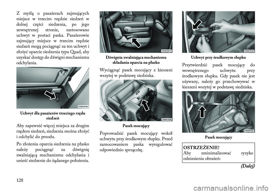 Lancia Voyager 2011 Instrukcja obsługi (in Polish) Z myślą o pasażerach zajmujących
miejsce w trzecim rzędzie siedzeń w
dolnej części siedzenia, po jego
zewnętrznej stronie, zastosowano
uchwyt w postaci paska. Pasażerowie
zajmujący miejsce Lancia Voyager 2011 Instrukcja obsługi (in Polish) Z myślą o pasażerach zajmujących
miejsce w trzecim rzędzie siedzeń w
dolnej części siedzenia, po jego
zewnętrznej stronie, zastosowano
uchwyt w postaci paska. Pasażerowie
zajmujący miejsce