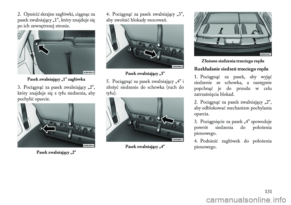 Lancia Voyager 2011 Instrukcja obsługi (in Polish) 2. Opuścić skrajne zagłówki, ciągnąc za
pasek zwalniający „1”, który znajduje się
po ich zewnętrznej stronie.
3. Pociągnąć za pasek zwalniający „2”,
który znajduje się z ty Lancia Voyager 2011 Instrukcja obsługi (in Polish) 2. Opuścić skrajne zagłówki, ciągnąc za
pasek zwalniający „1”, który znajduje się
po ich zewnętrznej stronie.
3. Pociągnąć za pasek zwalniający „2”,
który znajduje się z ty