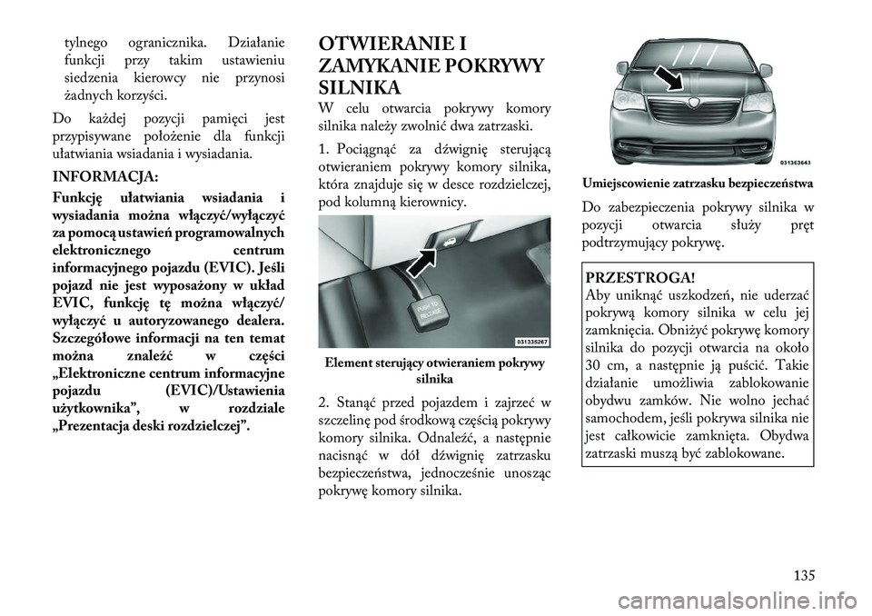 Lancia Voyager 2011 Instrukcja obsługi (in Polish) tylnego ogranicznika. Działanie
funkcji przy takim ustawieniu
siedzenia kierowcy nie przynosi
żadnych korzyści.
Do każdej pozycji pamięci jest
przypisywane położenie dla funkcji
ułatwiania ws Lancia Voyager 2011 Instrukcja obsługi (in Polish) tylnego ogranicznika. Działanie
funkcji przy takim ustawieniu
siedzenia kierowcy nie przynosi
żadnych korzyści.
Do każdej pozycji pamięci jest
przypisywane położenie dla funkcji
ułatwiania ws