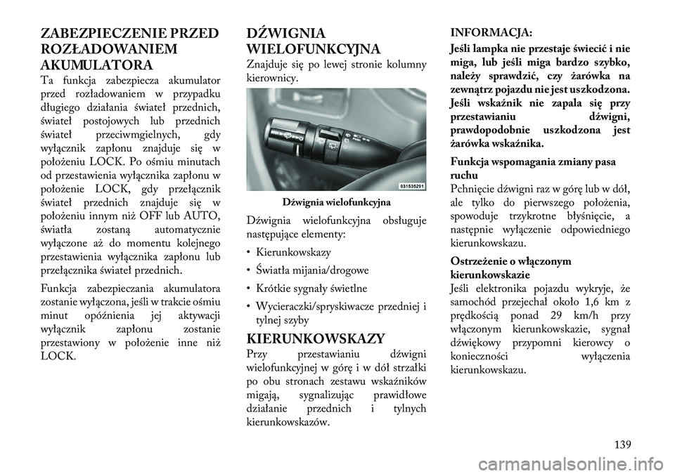 Lancia Voyager 2011 Instrukcja obsługi (in Polish) ZABEZPIECZENIE PRZED
ROZŁADOWANIEM
AKUMULATORA
Ta funkcja zabezpiecza akumulator
przed rozładowaniem w przypadku
długiego działania świateł przednich,
świateł postojowych lub przednich
świ Lancia Voyager 2011 Instrukcja obsługi (in Polish) ZABEZPIECZENIE PRZED
ROZŁADOWANIEM
AKUMULATORA
Ta funkcja zabezpiecza akumulator
przed rozładowaniem w przypadku
długiego działania świateł przednich,
świateł postojowych lub przednich
świ