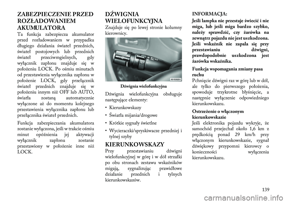 Lancia Voyager 2012  Instrukcja obsługi (in Polish) ZABEZPIECZENIE PRZED 
ROZŁADOWANIEM
AKUMULATORA 
Ta funkcja zabezpiecza akumulator 
przed rozładowaniem w przypadku
długiego działania świateł przednich,
świateł postojowych lub przednich
świ