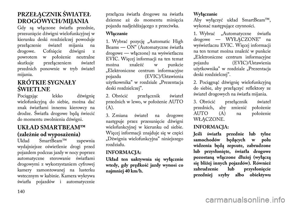 Lancia Voyager 2011 Instrukcja obsługi (in Polish) PRZEŁĄCZNIK ŚWIATEŁ
DROGOWYCH/MIJANIA
Gdy są włączone światła przednie,
przesunięcie dźwigni wielofunkcyjnej w
kierunku deski rozdzielczej powoduje
przełączenie świateł mijania na
dr Lancia Voyager 2011 Instrukcja obsługi (in Polish) PRZEŁĄCZNIK ŚWIATEŁ
DROGOWYCH/MIJANIA
Gdy są włączone światła przednie,
przesunięcie dźwigni wielofunkcyjnej w
kierunku deski rozdzielczej powoduje
przełączenie świateł mijania na
dr
