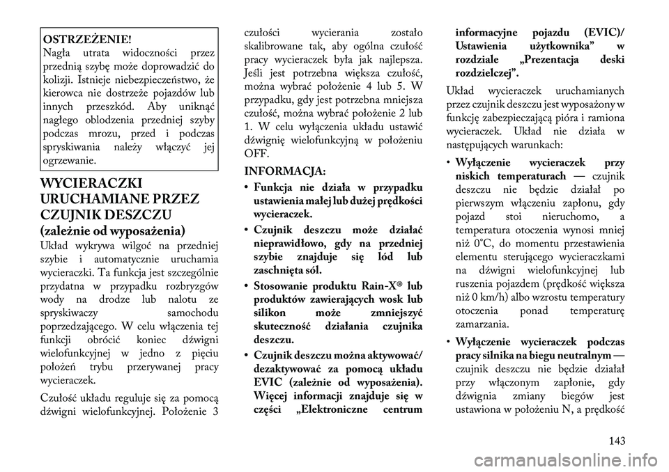 Lancia Voyager 2011 Instrukcja obsługi (in Polish) OSTRZEŻENIE!
Nagła utrata widoczności przez
przednią szybę może doprowadzić do
kolizji. Istnieje niebezpieczeństwo, że
kierowca nie dostrzeże pojazdów lub
innych przeszkód. Aby uniknąć Lancia Voyager 2011 Instrukcja obsługi (in Polish) OSTRZEŻENIE!
Nagła utrata widoczności przez
przednią szybę może doprowadzić do
kolizji. Istnieje niebezpieczeństwo, że
kierowca nie dostrzeże pojazdów lub
innych przeszkód. Aby uniknąć