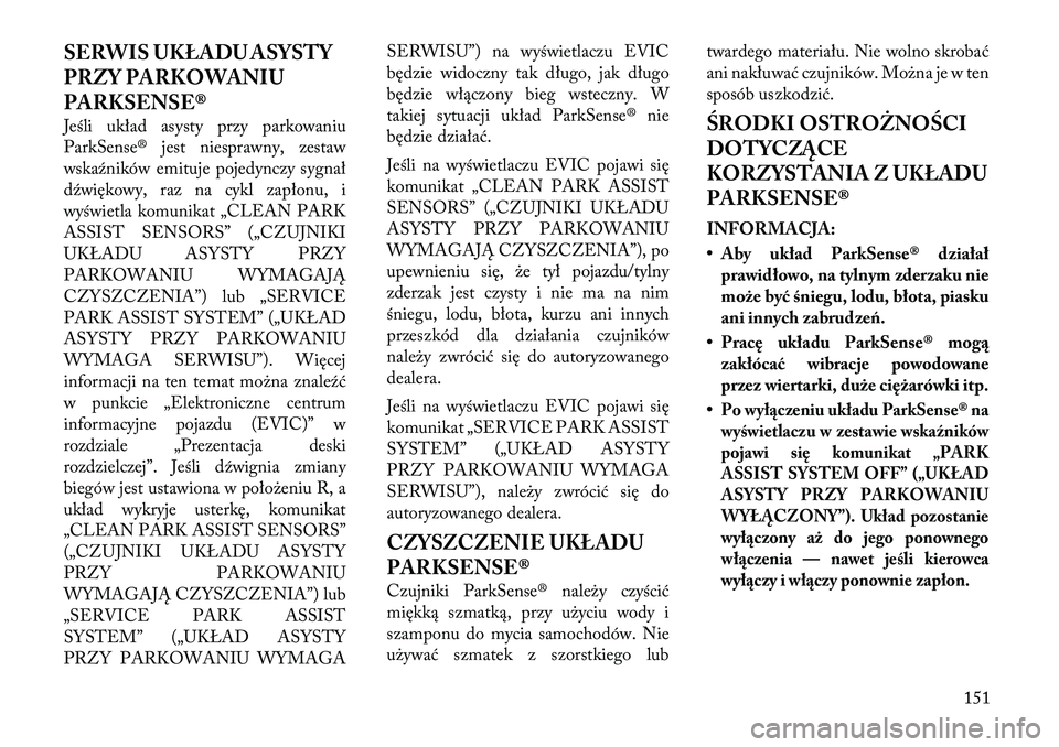 Lancia Voyager 2011  Instrukcja obsługi (in Polish) SERWIS UKŁADU ASYSTY 
PRZY PARKOWANIU
PARKSENSE® 
Jeśli układ asysty przy parkowaniu 
ParkSense® jest niesprawny, zestaw
wskaźników emituje pojedynczy sygnał
dźwiękowy, raz na cykl zapłonu,