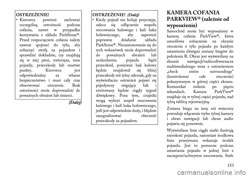 Lancia Voyager 2012  Instrukcja obsługi (in Polish) OSTRZEŻENIE! 
• Kierowcy powinni zachowaćszczególną ostrożność podczas 
cofania, nawet w przypadku
korzystania z układu ParkSense®.
Przed rozpoczęciem cofania należy
zawsze spojrzeć do t