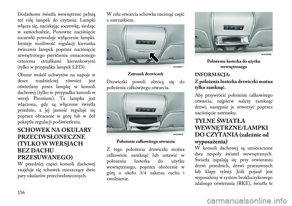 Lancia Voyager 2011 Instrukcja obsługi (in Polish) Dodatkowe światła wewnętrzne pełnią
też rolę lampek do czytania. Lampki
włącza się, naciskając soczewkę, siedząc
w samochodzie. Ponowne naciśnięcie
soczewki powoduje wyłączenie lampk Lancia Voyager 2011 Instrukcja obsługi (in Polish) Dodatkowe światła wewnętrzne pełnią
też rolę lampek do czytania. Lampki
włącza się, naciskając soczewkę, siedząc
w samochodzie. Ponowne naciśnięcie
soczewki powoduje wyłączenie lampk