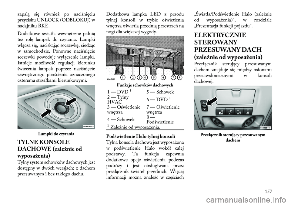 Lancia Voyager 2011 Instrukcja obsługi (in Polish) zapalą się również po naciśnięciu
przycisku UNLOCK (ODBLOKUJ) w
nadajniku RKE.
Dodatkowe światła wewnętrzne pełnią
też rolę lampek do czytania. Lampki
włącza się, naciskając soczew Lancia Voyager 2011 Instrukcja obsługi (in Polish) zapalą się również po naciśnięciu
przycisku UNLOCK (ODBLOKUJ) w
nadajniku RKE.
Dodatkowe światła wewnętrzne pełnią
też rolę lampek do czytania. Lampki
włącza się, naciskając soczew