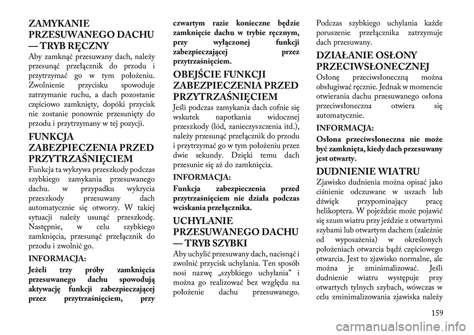 Lancia Voyager 2011 Instrukcja obsługi (in Polish) ZAMYKANIE
PRZESUWANEGO DACHU
— TRYB RĘCZNY
Aby zamknąć przesuwany dach, należy
przesunąć przełącznik do przodu i
przytrzymać go w tym położeniu.
Zwolnienie przycisku spowoduje
zatrzyma Lancia Voyager 2011 Instrukcja obsługi (in Polish) ZAMYKANIE
PRZESUWANEGO DACHU
— TRYB RĘCZNY
Aby zamknąć przesuwany dach, należy
przesunąć przełącznik do przodu i
przytrzymać go w tym położeniu.
Zwolnienie przycisku spowoduje
zatrzyma