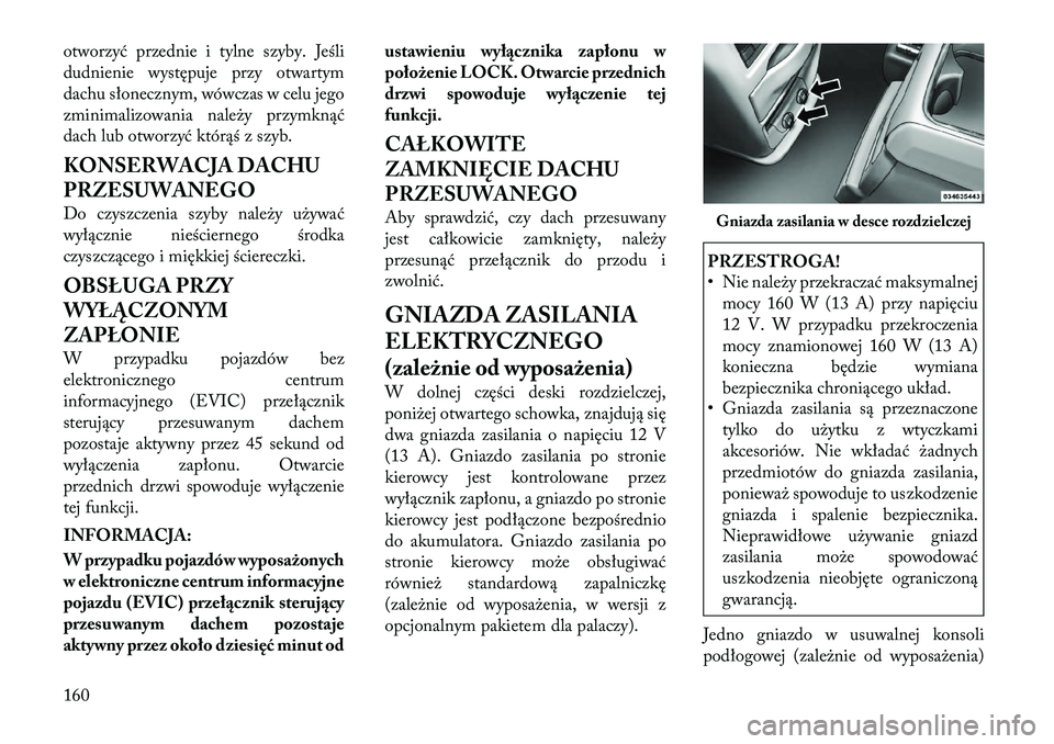 Lancia Voyager 2011 Instrukcja obsługi (in Polish) otworzyć przednie i tylne szyby. Jeśli
dudnienie występuje przy otwartym
dachu słonecznym, wówczas w celu jego
zminimalizowania należy przymknąć
dach lub otworzyć którąś z szyb.
KONSERWA Lancia Voyager 2011 Instrukcja obsługi (in Polish) otworzyć przednie i tylne szyby. Jeśli
dudnienie występuje przy otwartym
dachu słonecznym, wówczas w celu jego
zminimalizowania należy przymknąć
dach lub otworzyć którąś z szyb.
KONSERWA