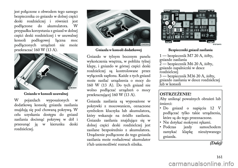 Lancia Voyager 2011 Instrukcja obsługi (in Polish) jest połączone z obwodem tego samego
bezpiecznika co gniazdo w dolnej części
deski rozdzielczej i również jest
podłączone do akumulatora. W
przypadku korzystania z gniazd w dolnej
części de Lancia Voyager 2011 Instrukcja obsługi (in Polish) jest połączone z obwodem tego samego
bezpiecznika co gniazdo w dolnej części
deski rozdzielczej i również jest
podłączone do akumulatora. W
przypadku korzystania z gniazd w dolnej
części de