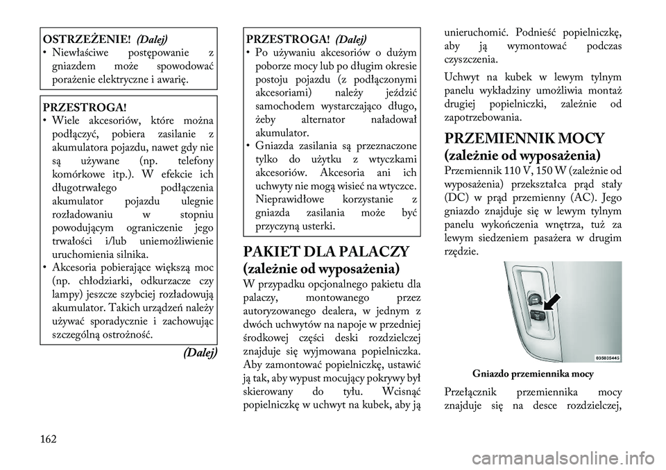 Lancia Voyager 2011 Instrukcja obsługi (in Polish) OSTRZEŻENIE!(Dalej)
• Niewłaściwe postępowanie z
gniazdem może spowodować
porażenie elektryczne i awarię.PRZESTROGA!
• Wiele akcesoriów, które możnapodłączyć, pobiera zasilanie z
Lancia Voyager 2011 Instrukcja obsługi (in Polish) OSTRZEŻENIE!(Dalej)
• Niewłaściwe postępowanie z
gniazdem może spowodować
porażenie elektryczne i awarię.PRZESTROGA!
• Wiele akcesoriów, które możnapodłączyć, pobiera zasilanie z