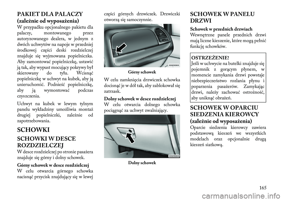 Lancia Voyager 2011 Instrukcja obsługi (in Polish) PAKIET DLA PALACZY
(zależnie od wyposażenia)
W przypadku opcjonalnego pakietu dla
palaczy, montowanego przez
autoryzowanego dealera, w jednym z
dwóch uchwytów na napoje w przedniej
środkowej c Lancia Voyager 2011 Instrukcja obsługi (in Polish) PAKIET DLA PALACZY
(zależnie od wyposażenia)
W przypadku opcjonalnego pakietu dla
palaczy, montowanego przez
autoryzowanego dealera, w jednym z
dwóch uchwytów na napoje w przedniej
środkowej c
