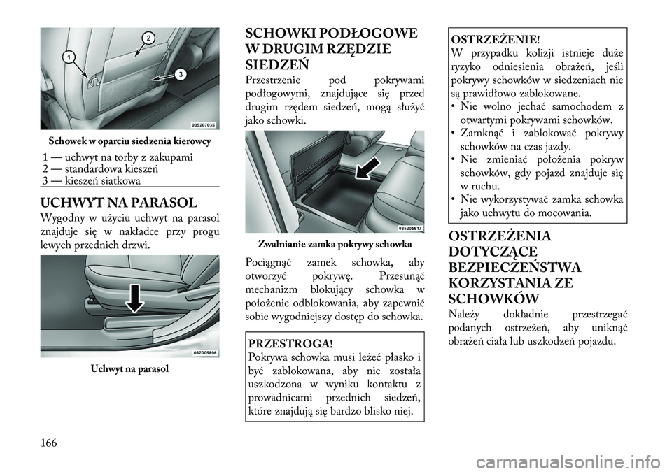 Lancia Voyager 2011 Instrukcja obsługi (in Polish) UCHWYT NA PARASOL
Wygodny w użyciu uchwyt na parasol
znajduje się w nakładce przy progu
lewych przednich drzwi.SCHOWKI PODŁOGOWE
W DRUGIM RZĘDZIE
SIEDZEŃ
Przestrzenie pod pokrywami
podłogo Lancia Voyager 2011 Instrukcja obsługi (in Polish) UCHWYT NA PARASOL
Wygodny w użyciu uchwyt na parasol
znajduje się w nakładce przy progu
lewych przednich drzwi.SCHOWKI PODŁOGOWE
W DRUGIM RZĘDZIE
SIEDZEŃ
Przestrzenie pod pokrywami
podłogo