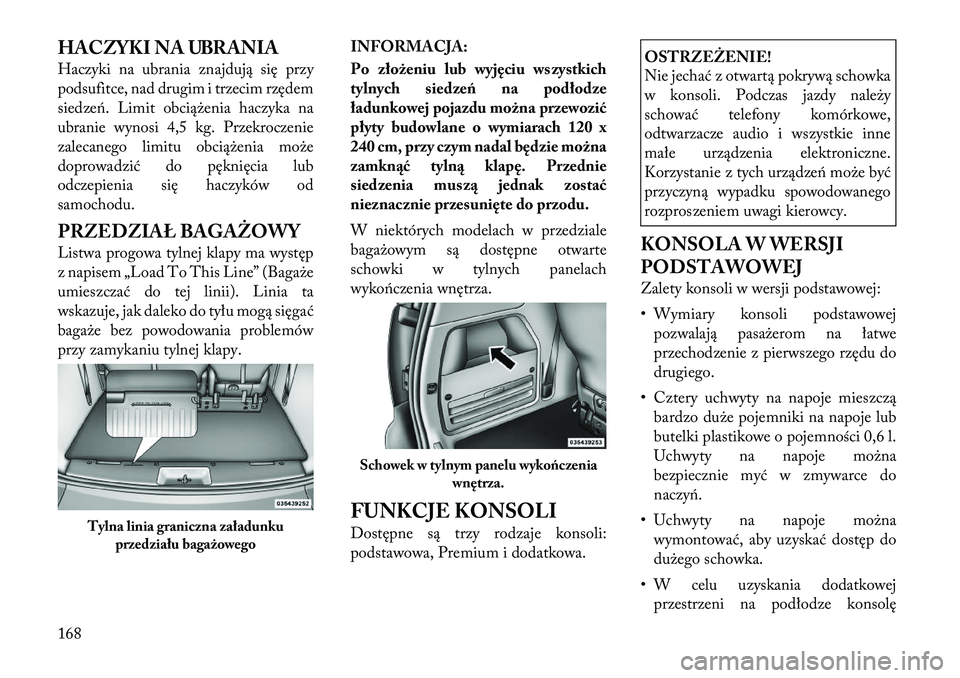 Lancia Voyager 2011 Instrukcja obsługi (in Polish) HACZYKI NA UBRANIA
Haczyki na ubrania znajdują się przy
podsufitce, nad drugim i trzecim rzędem
siedzeń. Limit obciążenia haczyka na
ubranie wynosi 4,5 kg. Przekroczenie
zalecanego limitu obci Lancia Voyager 2011 Instrukcja obsługi (in Polish) HACZYKI NA UBRANIA
Haczyki na ubrania znajdują się przy
podsufitce, nad drugim i trzecim rzędem
siedzeń. Limit obciążenia haczyka na
ubranie wynosi 4,5 kg. Przekroczenie
zalecanego limitu obci