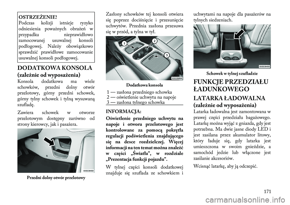 Lancia Voyager 2011 Instrukcja obsługi (in Polish) OSTRZEŻENIE!
Podczas kolizji istnieje ryzyko
odniesienia poważnych obrażeń w
przypadku nieprawidłowo
zamocowanej usuwalnej konsoli
podłogowej. Należy obowiązkowo
sprawdzić prawidłowe zamoc Lancia Voyager 2011 Instrukcja obsługi (in Polish) OSTRZEŻENIE!
Podczas kolizji istnieje ryzyko
odniesienia poważnych obrażeń w
przypadku nieprawidłowo
zamocowanej usuwalnej konsoli
podłogowej. Należy obowiązkowo
sprawdzić prawidłowe zamoc