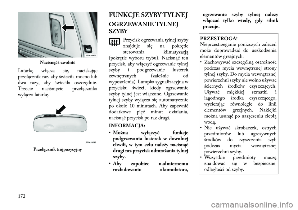 Lancia Voyager 2011 Instrukcja obsługi (in Polish) Latarkę włącza się, naciskając
przełącznik raz, aby świeciła mocno lub
dwa razy, aby świeciła oszczędnie.
Trzecie naciśnięcie przełącznika
wyłącza latarkę.FUNKCJE SZYBY TYLNEJ
OGR Lancia Voyager 2011 Instrukcja obsługi (in Polish) Latarkę włącza się, naciskając
przełącznik raz, aby świeciła mocno lub
dwa razy, aby świeciła oszczędnie.
Trzecie naciśnięcie przełącznika
wyłącza latarkę.FUNKCJE SZYBY TYLNEJ
OGR