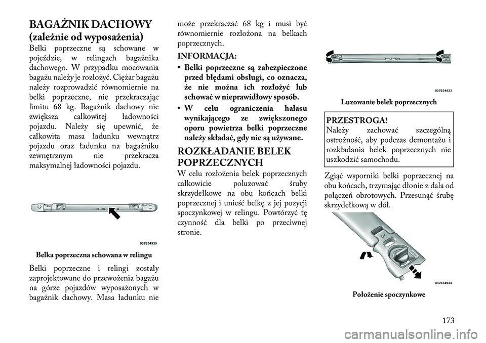 Lancia Voyager 2011 Instrukcja obsługi (in Polish) BAGAŻNIK DACHOWY
(zależnie od wyposażenia)
Belki poprzeczne są schowane w
pojeździe, w relingach bagażnika
dachowego. W przypadku mocowania
bagażu należy je rozłożyć. Ciężar bagażu
na Lancia Voyager 2011 Instrukcja obsługi (in Polish) BAGAŻNIK DACHOWY
(zależnie od wyposażenia)
Belki poprzeczne są schowane w
pojeździe, w relingach bagażnika
dachowego. W przypadku mocowania
bagażu należy je rozłożyć. Ciężar bagażu
na