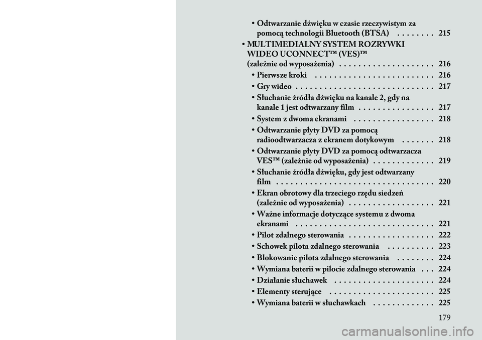 Lancia Voyager 2012  Instrukcja obsługi (in Polish) • Odtwarzanie dźwięku w czasie rzeczywistym zapomocą technologii Bluetooth (BTSA) . . . . . . . . 215
• MULTIMEDIALNY SYSTEM ROZRYWKI WIDEO UCONNECT™ (VES)™ 
(zależnie od wyposażenia) . .