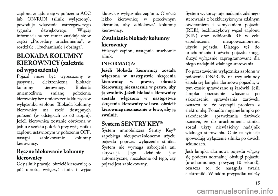 Lancia Voyager 2011 Instrukcja obsługi (in Polish) zapłonu znajduje się w położeniu ACC
lub ON/RUN (silnik wyłączony),
powoduje włączenie ostrzegawczego
sygnału dźwiękowego. Więcej
informacji na ten temat znajduje się w
części „Proce Lancia Voyager 2011 Instrukcja obsługi (in Polish) zapłonu znajduje się w położeniu ACC
lub ON/RUN (silnik wyłączony),
powoduje włączenie ostrzegawczego
sygnału dźwiękowego. Więcej
informacji na ten temat znajduje się w
części „Proce