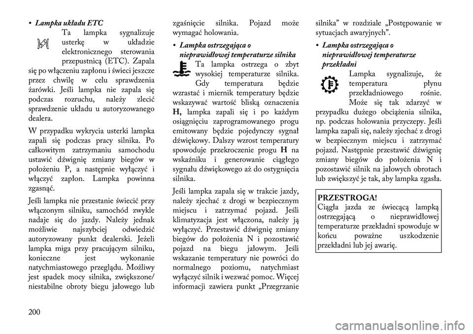 Lancia Voyager 2011  Instrukcja obsługi (in Polish) • Lampka układu ETCTa lampka sygnalizuje 
usterkę w układzie
elektronicznego sterowania
przepustnicą (ETC). Zapala
się po włączeniu zapłonu i świeci jeszcze
przez chwilę w celu sprawdzenia