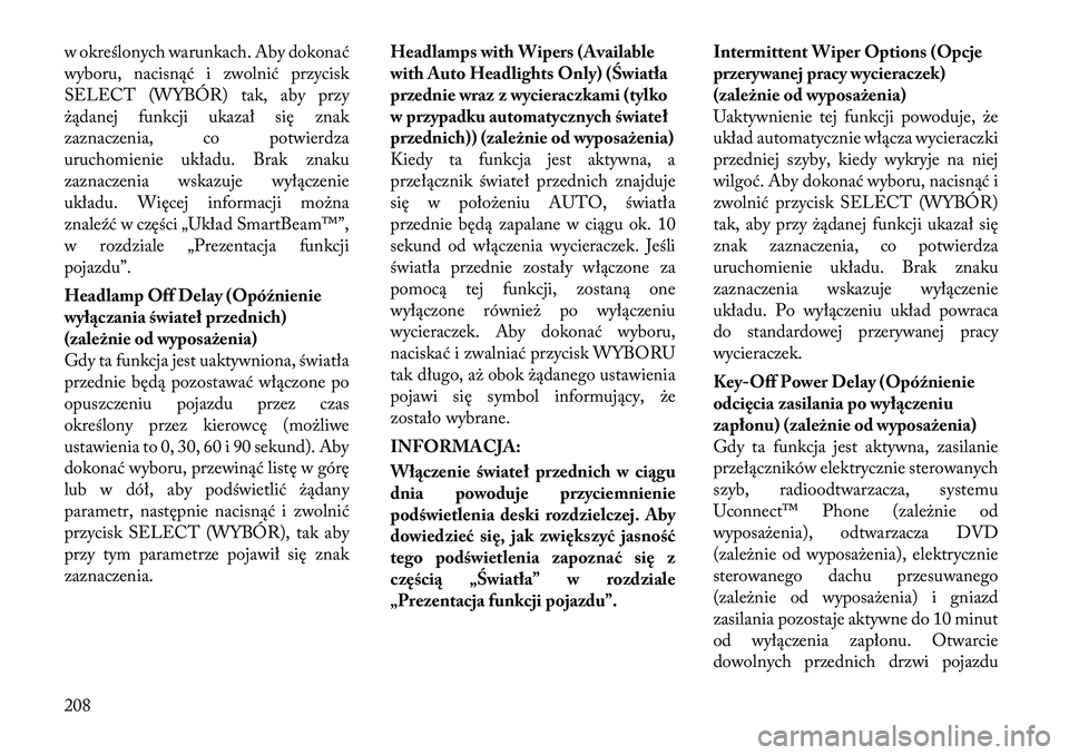 Lancia Voyager 2011  Instrukcja obsługi (in Polish) w określonych warunkach. Aby dokonać 
wyboru, nacisnąć i zwolnić przycisk
SELECT (WYBÓR) tak, aby przy
żądanej funkcji ukazał się znak
zaznaczenia, co potwierdza
uruchomienie układu. Brak z