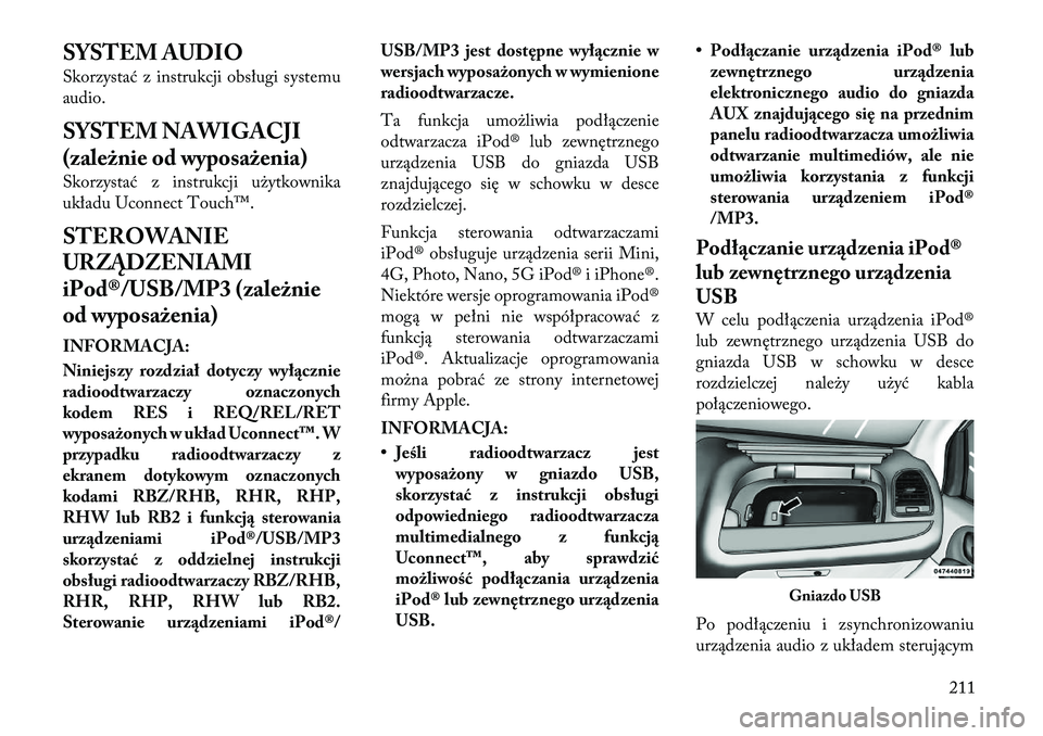 Lancia Voyager 2012  Instrukcja obsługi (in Polish) SYSTEM AUDIO 
Skorzystać z instrukcji obsługi systemu 
audio. 
SYSTEM NAWIGACJI 
(zależnie od wyposażenia) 
Skorzystać z instrukcji użytkownika 
układu Uconnect Touch™. 
STEROWANIE 
URZĄDZEN