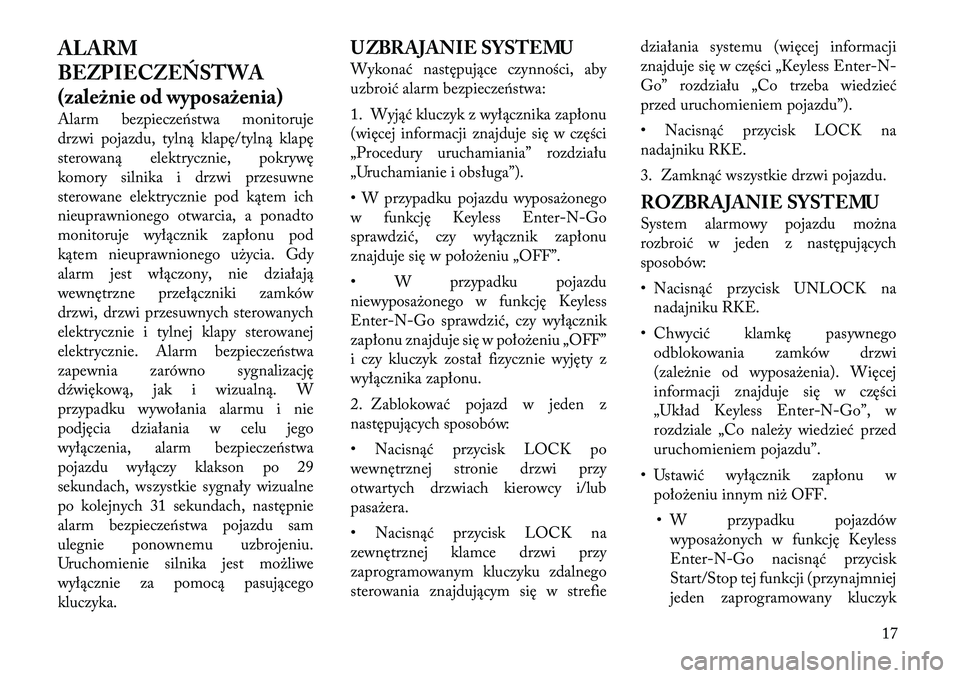 Lancia Voyager 2012  Instrukcja obsługi (in Polish) ALARM 
BEZPIECZEŃSTWA
(zależnie od wyposażenia) 
Alarm bezpieczeństwa monitoruje 
drzwi pojazdu, tylną klapę/tylną klapę
sterowaną elektrycznie, pokrywę
komory silnika i drzwi przesuwne
ster