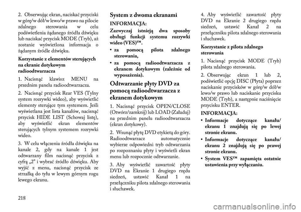 Lancia Voyager 2011  Instrukcja obsługi (in Polish) 2. Obserwując ekran, naciskać przyciski 
w górę/w dół/w lewo/w prawo na pilocie
zdalnego sterowania w celu
podświetlenia żądanego źródła dźwięku
lub naciskać przycisk MODE (Tryb), aż
z