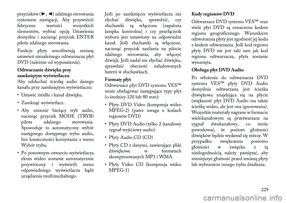 Lancia Voyager 2011  Instrukcja obsługi (in Polish) przycisków (►,◄ ) zdalnego sterowania
systemem nawigacji. Aby przywrócić 
fabryczne wartości wszystkich
elementów, wybrać opcję Ustawienia
domyślne i nacisnąć przycisk ENTER
pilota zdaln