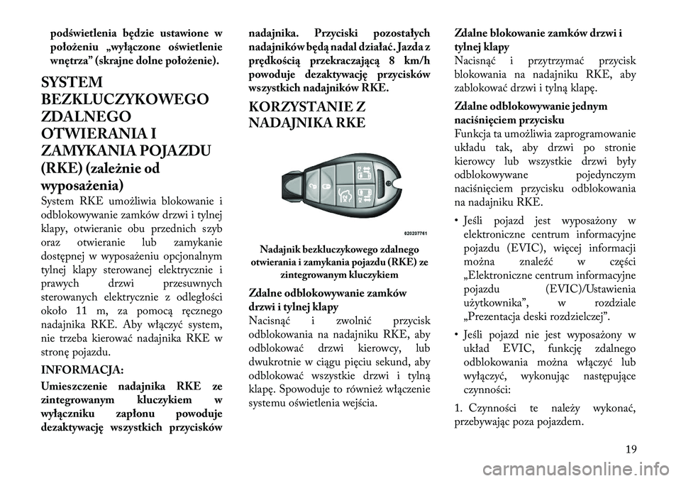 Lancia Voyager 2011 Instrukcja obsługi (in Polish) podświetlenia będzie ustawione w
położeniu „wyłączone oświetlenie
wnętrza” (skrajne dolne położenie).
SYSTEM
BEZKLUCZYKOWEGO
ZDALNEGO
OTWIERANIA I
ZAMYKANIA POJAZDU
(RKE) (zależnie od Lancia Voyager 2011 Instrukcja obsługi (in Polish) podświetlenia będzie ustawione w
położeniu „wyłączone oświetlenie
wnętrza” (skrajne dolne położenie).
SYSTEM
BEZKLUCZYKOWEGO
ZDALNEGO
OTWIERANIA I
ZAMYKANIA POJAZDU
(RKE) (zależnie od