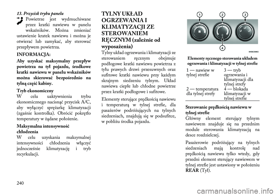Lancia Voyager 2011  Instrukcja obsługi (in Polish) 13. Przycisk trybu paneluPowietrze jest wydmuchiwane 
przez kratki nawiewu w panelu
wskaźników. Można zmieniać
ustawienie kratek nawiewu i można je
otwierać lub zamykać, aby sterować
przepływ