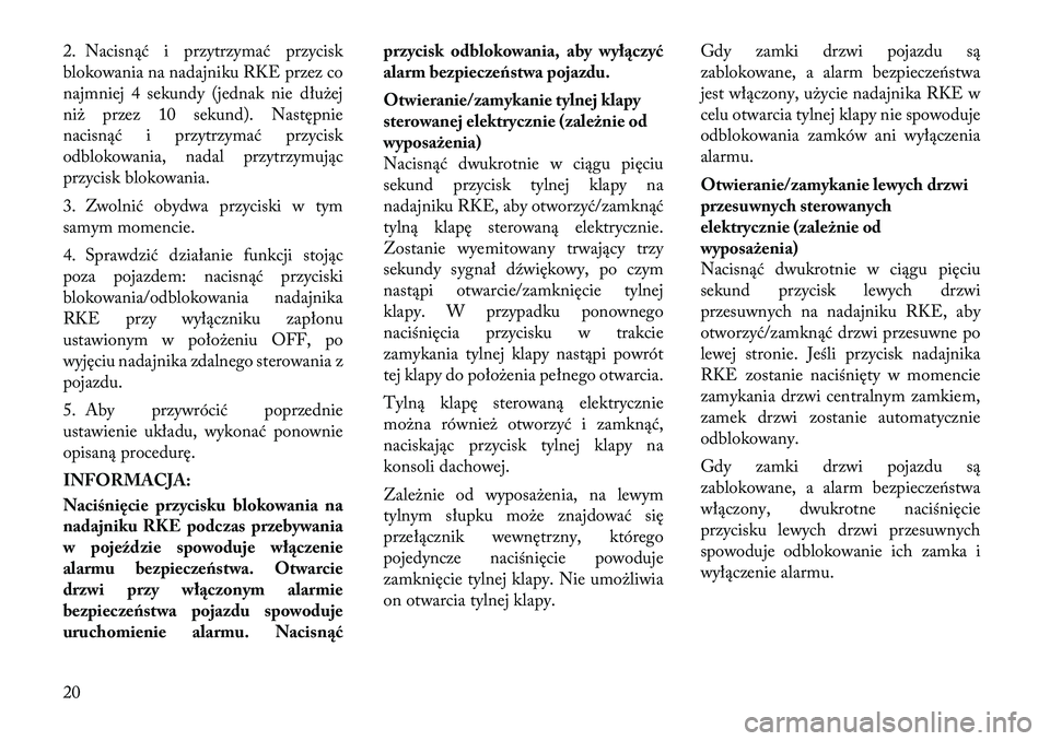 Lancia Voyager 2011 Instrukcja obsługi (in Polish) 2. Nacisnąć i przytrzymać przycisk
blokowania na nadajniku RKE przez co
najmniej 4 sekundy (jednak nie dłużej
niż przez 10 sekund). Następnie
nacisnąć i przytrzymać przycisk
odblokowania, n Lancia Voyager 2011 Instrukcja obsługi (in Polish) 2. Nacisnąć i przytrzymać przycisk
blokowania na nadajniku RKE przez co
najmniej 4 sekundy (jednak nie dłużej
niż przez 10 sekund). Następnie
nacisnąć i przytrzymać przycisk
odblokowania, n
