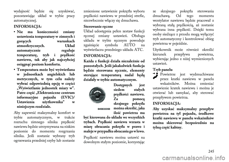 Lancia Voyager 2011 Instrukcja obsługi (in Polish) wydajność będzie się uzyskiwać,
pozostawiając układ w trybie pracy
automatycznej.
INFORMACJA:
• Nie ma konieczności zmianyustawienia temperatury w zimnych i
gorących warunkach
atmosfery Lancia Voyager 2011 Instrukcja obsługi (in Polish) wydajność będzie się uzyskiwać,
pozostawiając układ w trybie pracy
automatycznej.
INFORMACJA:
• Nie ma konieczności zmianyustawienia temperatury w zimnych i
gorących warunkach
atmosfery