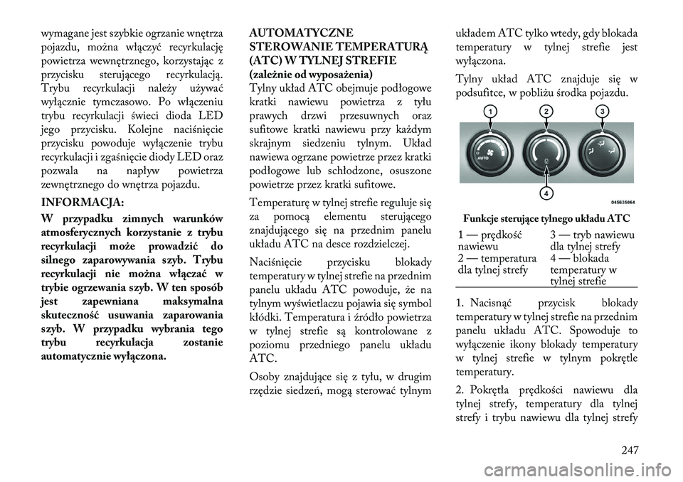 Lancia Voyager 2011 Instrukcja obsługi (in Polish) wymagane jest szybkie ogrzanie wnętrza
pojazdu, można włączyć recyrkulację
powietrza wewnętrznego, korzystając z
przycisku sterującego recyrkulacją.
Trybu recyrkulacji należy używać
wył Lancia Voyager 2011 Instrukcja obsługi (in Polish) wymagane jest szybkie ogrzanie wnętrza
pojazdu, można włączyć recyrkulację
powietrza wewnętrznego, korzystając z
przycisku sterującego recyrkulacją.
Trybu recyrkulacji należy używać
wył